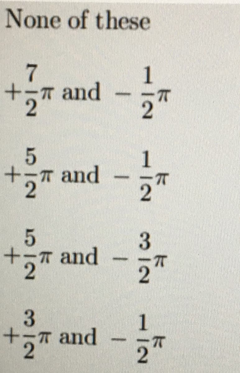 None of these
7
+₂
52
+2 and
+
52
and
+2 and
T
312
and
2"
1
3
-1/-0
2
1
2