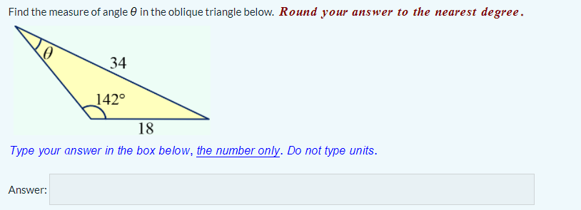 Find the measure of angle e in the oblique triangle below. Round your answer to the nearest degree.
34
142°
18
Type your answer in the box below, the number only. Do not type units.
Answer:
