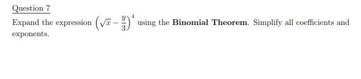 Question 7
Expand the expression (Va -)
using the Binomial Theorem. Simplify all coefficients and
exponents.
