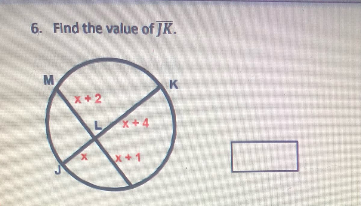 6. Find the value of JK.
X+2
+4
X+1
