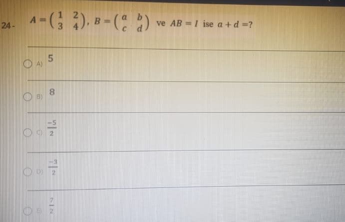 ), B- ( )
A =
24-
ve AB = 1 ise a +d =?
O A)
13
CO
