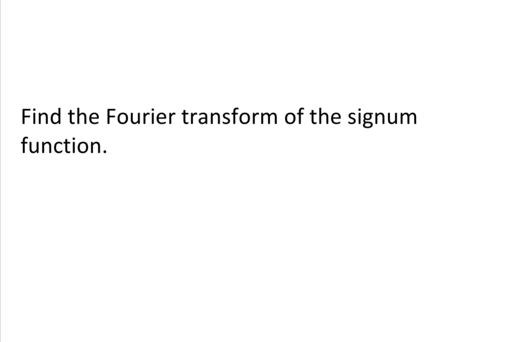 Find the Fourier transform of the signum
function.
