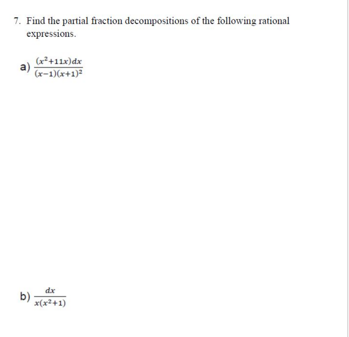 7. Find the partial fraction decompositions of the following rational
expressions.
(x²+11x) dx
(x-1)(x+1)²
dx
x(x²+1)
a)
b)