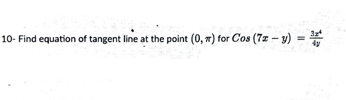 10- Find equation of tangent line at the point (0, r) for Cos (7x – y)
3x
4y
