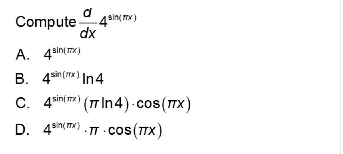 d
Compute 4 sin(TTX)
dx
A. 4sin(TTX)
B. 4sin (TX) In4
C. 4sin(x) (πIn4).cos(TTX)
(TTX)
D.
4sin(x)..cos(TTX)