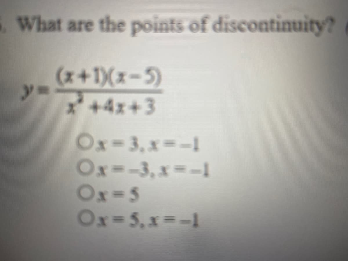 What are the points of discontinuity?
(x+1)(x-5)
y3D
* +4x+3
Ox-3, x--1
Ox=-3, x=-1
Ox-5
Ox=5,x=-1
