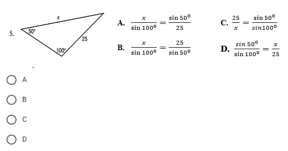 5.
O
50°
100%
25
A.
B.
x
sin 100⁰
x
sin 100⁰
sin 50⁰
25
25
sin 50⁰
C.
D.
25
x
sin 50⁰
sin 100⁰
sin 50⁰
sin 100⁰
=
=
25