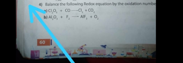 4) Balance the following Redox equation by the oxidation numbe
)C,O, + CO-CI, +CO,
b) Al,O, + F, - AIF, + 0,
60
