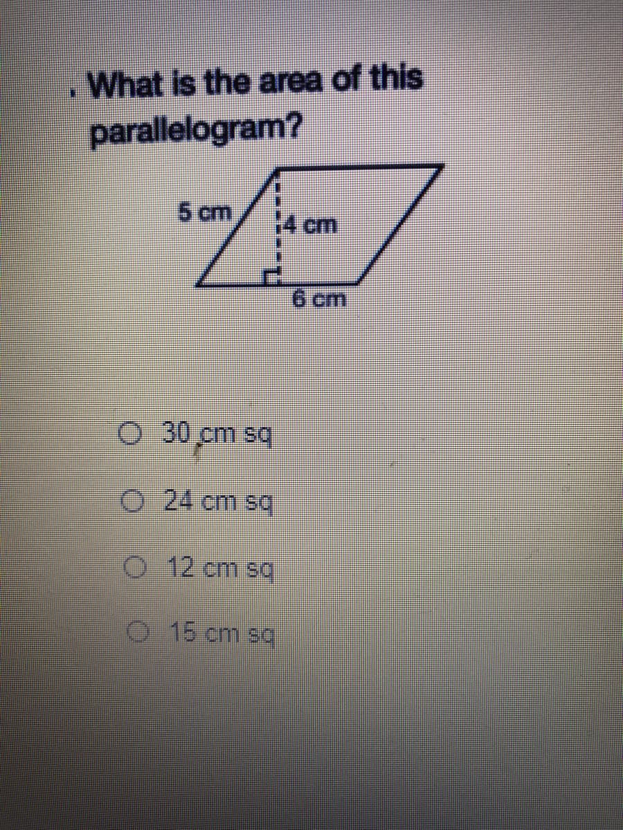 What is the area of this
parallelogram?
5 cm
14 cm
6 cm
0 30 cm sq
O 24 cm soq
O 12 cm sq
O 15 cm s
