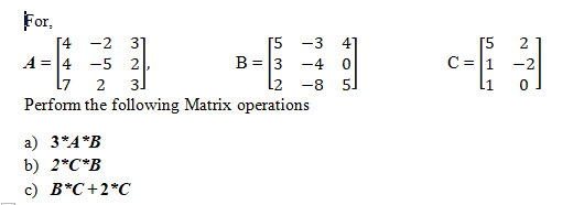 Perform the following Matrix operations
a) 3*4*B
b) 2*C*B
c) B*C+2*C
