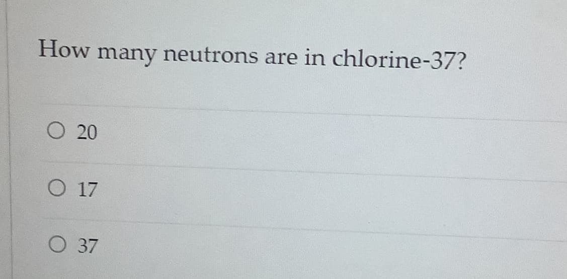 How neutrons are in chlorine-37?
many
O 20
O 17
O 37
