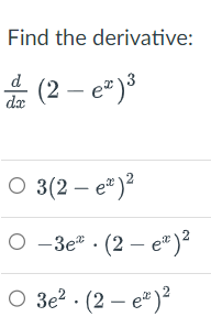 Find the derivative:
d
dx
(2 - e²) ³
○ 3(2-e¹) ²
O-3e" (2-e²) ²
○ 3e²-(2-e¹) ²
