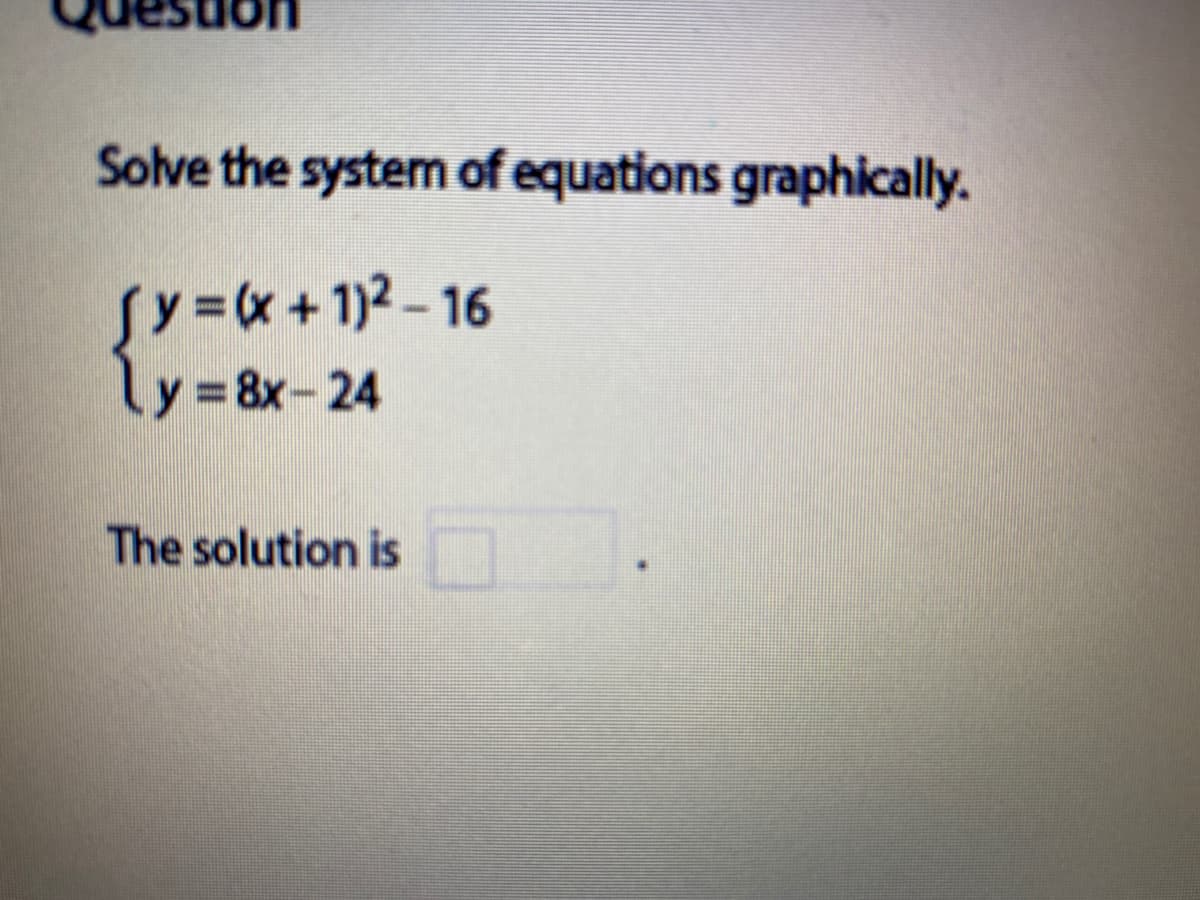 Solve the system of equations graphically.
Sy=x+1)2-16
ly 8x-24
The solution is
