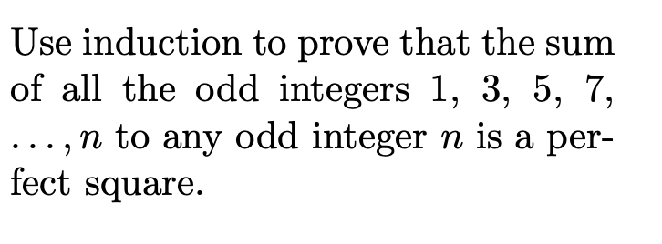 Use induction to prove that the sum
of all the odd integers 1, 3, 5, 7,
n to any odd integer n is a per-
fect square.
