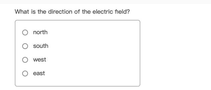 What is the direction of the electric field?
north
O south
O west
east
