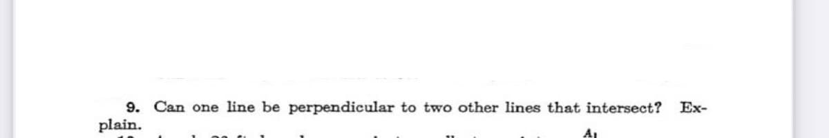 9. Can one line be perpendicular to two other lines that intersect?
Ex-
plain.
A
