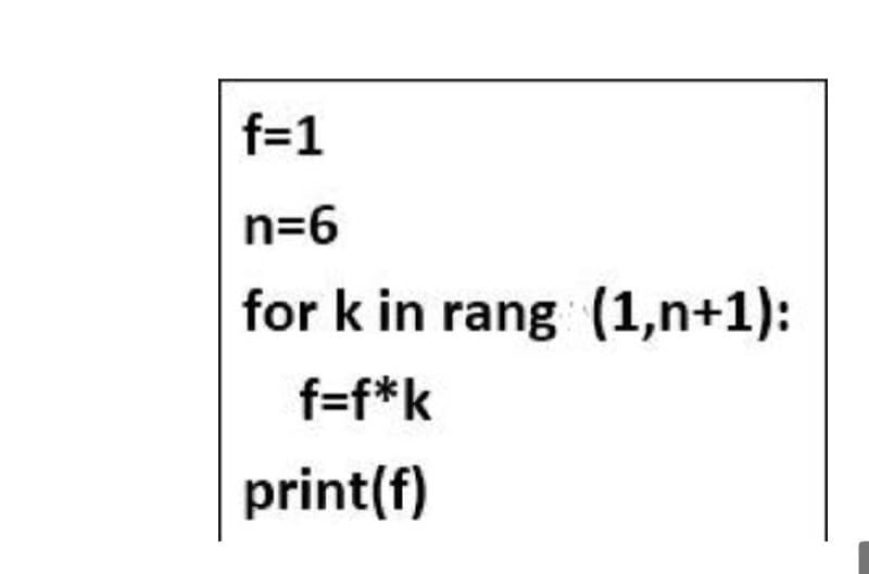 f=1
n=6
for k in rang (1,n+1):
f=f*k
print(f)
