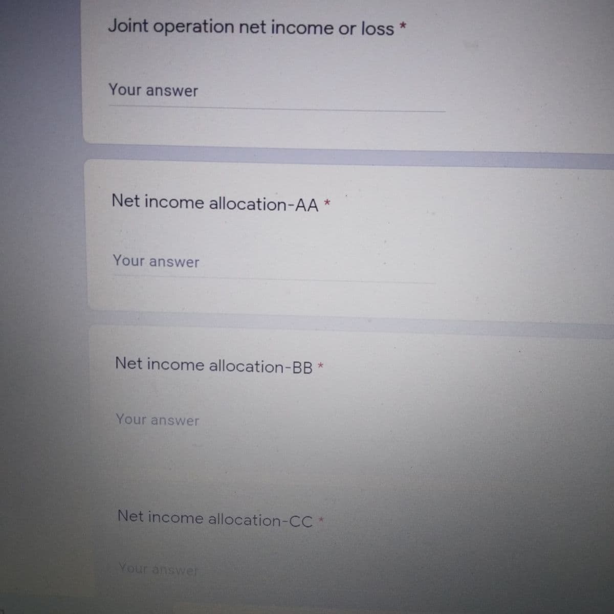 Joint operation net income or loss *
Your answer
Net income allocation-AA *
Your answer
Net income allocation-BB *
Your answer
Net income allocation-CC
Your answer
