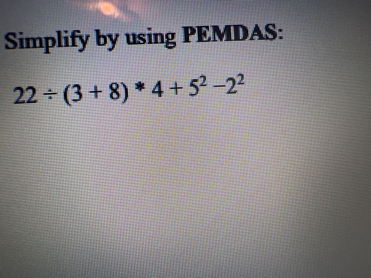 Simplify by using PEMDAS:
22 (3+8)*4+5-22
