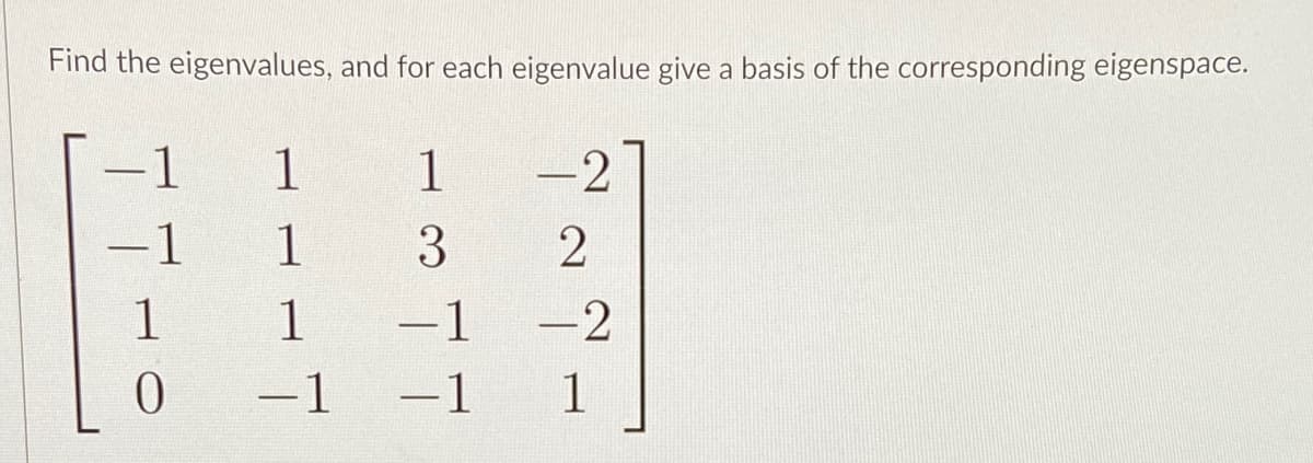 Find the eigenvalues, and for each eigenvalue give a basis of the corresponding eigenspace.
1
1 1
-2
-1
1
3
1
−1
−1 −1
1
0
2
-2
1