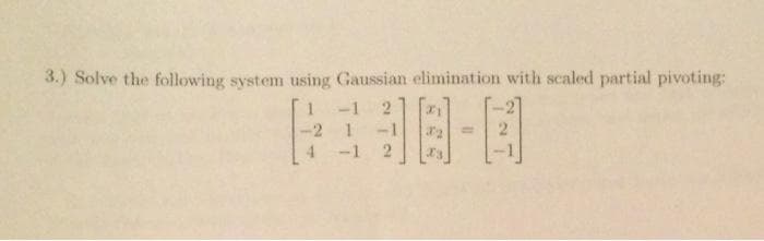 3.) Solve the following system using Gaussian elimination with scaled partial pivoting:
-1
-1
-2 1
-1
%3D
