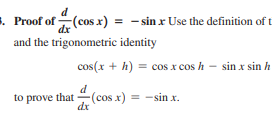 . Proof of (cos x) = - sin x Use the definition of t
dx
and the trigonometric identity
cos(x + h) = cos x cos h
sin x sin h
to prove that (cos x)
dx
= -sin x.
