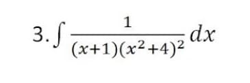 1
3. ;
dx
(x+1)(x²+4)²
