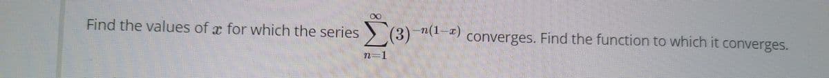 Find the values of x for which the series (3) "(-") converges. Find the function to which it converges.
72:
n=1
