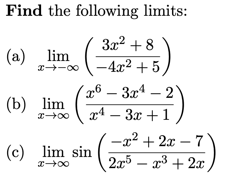 Find the following limits:
3x2 + 8
(а) lim
-4x2 + 5
26 – 3x4 – 2
-
(b) lim
24 — Зх + 1
-x2 + 2x – 7
|
(c) lim sin
2x5 – x3 + 2x
-
