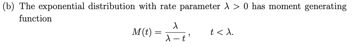(b) The exponential distribution with rate parameter λ > 0 has moment generating
function
\
M (t)
=
t<\.
\ − t'