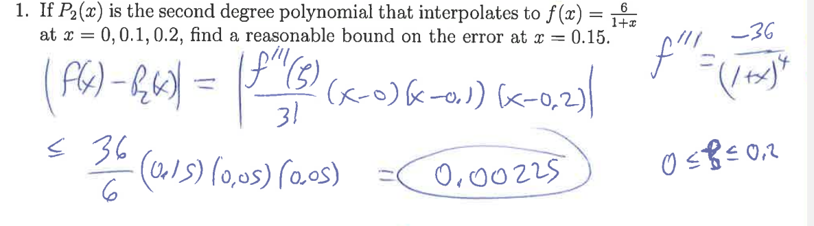 1. If P2(x) is the second degree polynomial that interpolates to f (x) =
at x = 0,0.1,0.2, find a reasonable bound on the error at x = 0.15.
-36
(x-o)&-o,) K-0,2
31
S 36
O,00225
6

