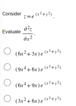 Consider
z=e (x3+y2)
Evaluate
dx2
(6x²+ 3x)e (*³+y²)
O (9x++ 6x)e (x3+ y²)
(6x*+9x)e (*³+y²)
(3x²+ 6x)e (x³+y²)
