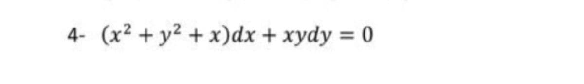4- (x² + y2 + x)dx + xydy = 0
