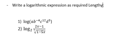 Write a logarithmic expression as required Lengthy
1) log(ab-4c1²d²)
2x-1
2) log2
V1-5x

