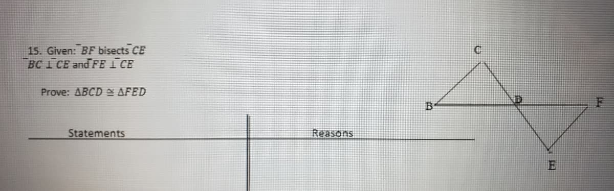 15. Given: BF bisects CE
BC 1 CE and FE CE
Prove: ABCD N AFED
B
Statements
Reasons
