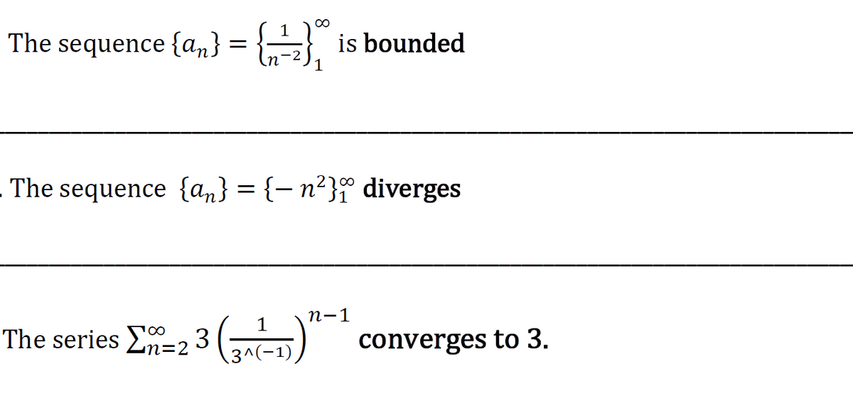 The sequence {a,} = {.
is bounded
The sequence {an} = {- n²}ª° diverges
п-1
The series E-2 3 ()
100
n=2
converges to 3.
