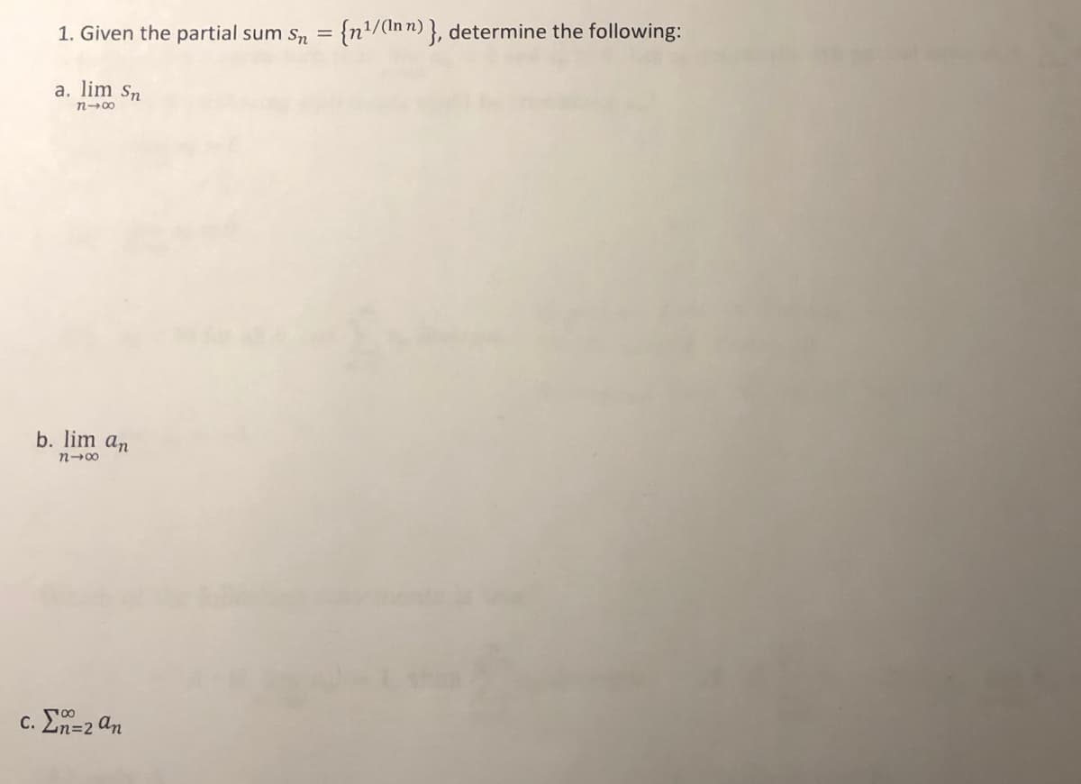 1. Given the partial sum sn = {n/In n) }, determine the following:
a. lim Sn
n-00
b. lim an
n-00
c. Ln=2 an
