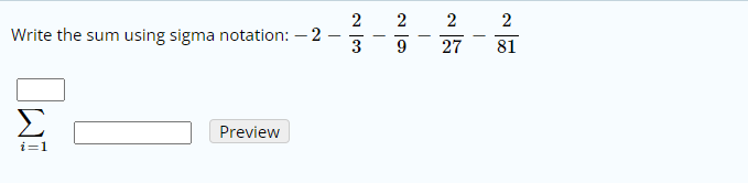 2
2
2
2
Write the sum using sigma notation: – 2
3
9
27
81
Preview
i=1
