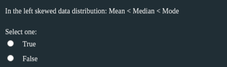 In the left skewed data distribution: Mean < Median < Mode
Select one:
True
False
