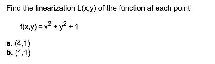 Find the linearization L(x,y) of the function at each point.
f(x,y) = x² + y² +1
a. (4,1)
b. (1,1)