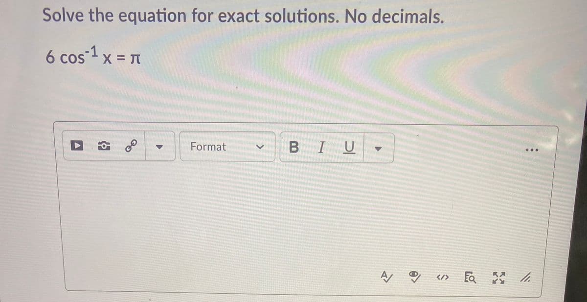 Solve the equation for exact solutions. No decimals.
6 cos x = n
Format
BIU
</>
