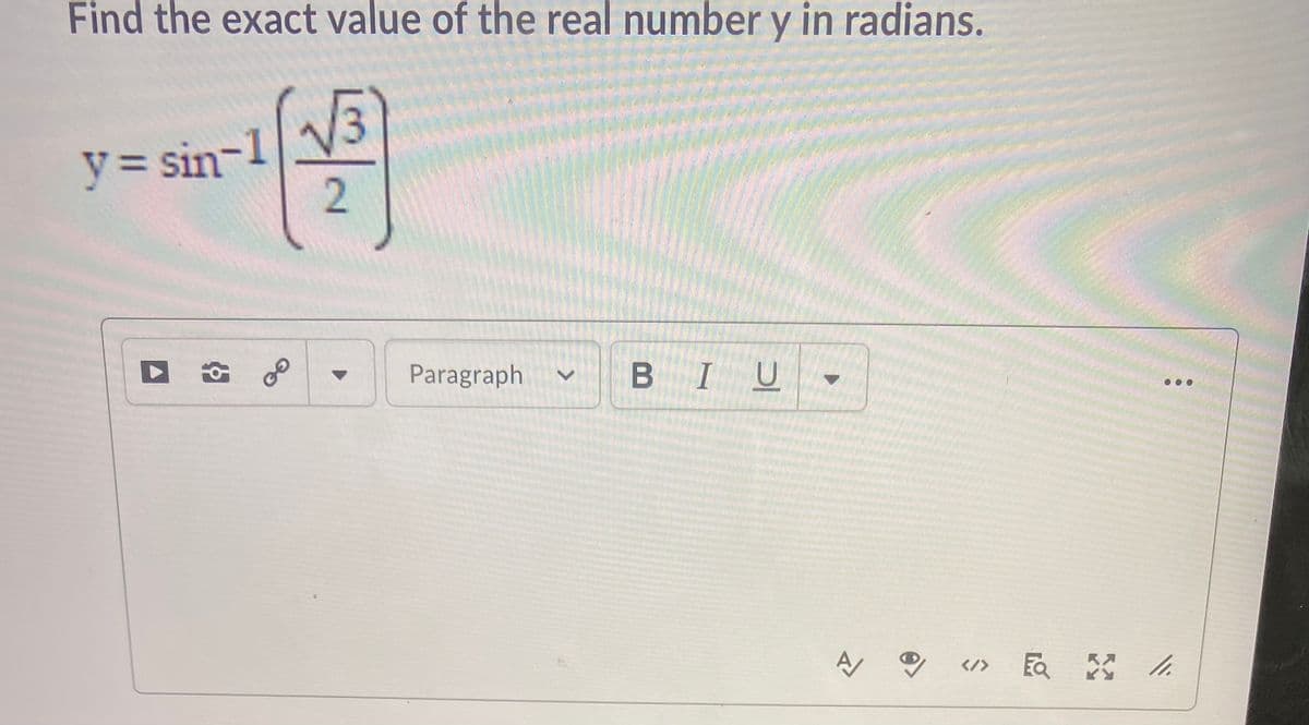 Find the exact value of the real number y in radians.
y3 sin-1
2.
Paragraph
B IU
く/>
