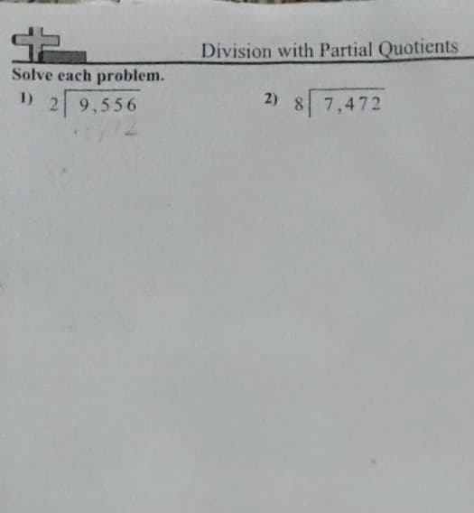 Division with Partial Quotients
Solve each problem.
1)
2 9,556
2) 8 7,472
