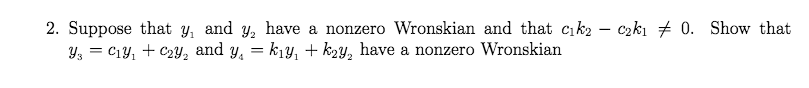 2. Suppose that y, and y, have a nonzero Wronskian and that cik2
Y, = C1Y, + c2Y, and y, = kiy, + k2y, have a nonzero Wronskian
c2kı + 0. Show that
