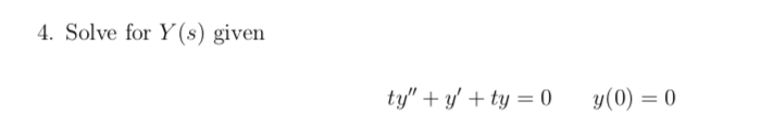 4. Solve for Y(s) given
ty" + y' + ty = 0
y(0) = 0
