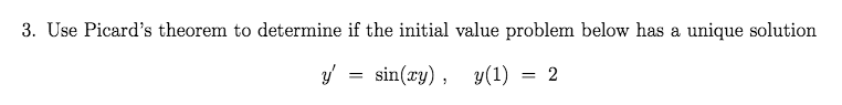3. Use Picard's theorem to determine if the initial value problem below has a unique solution
sin(ry), y(1) = 2
