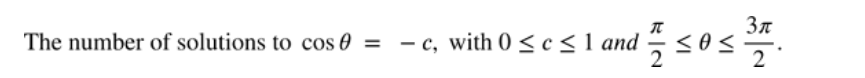 3n
- <0 <
2
The number of solutions to cos 0 =
- c, with 0 < c < 1 and
%3D
