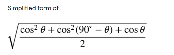 Simplified form of
cos? 0 + cos²(90° – 0) + cos 0
2
