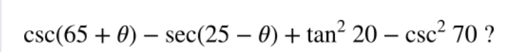 csc(65 + 0) – sec(25 – 0) + tan² 20 – csc² 70 ?
