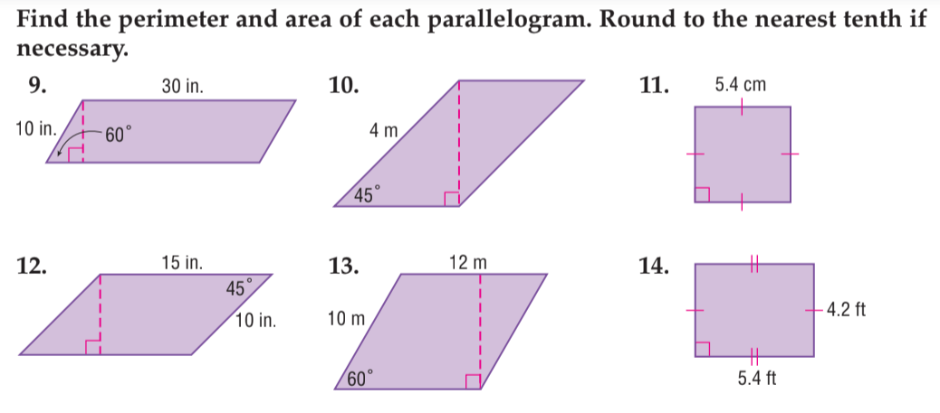 Find the perimeter and area of each parallelogram. Round to the nearest tenth if
necessary.
9.
30 in.
10.
11.
5.4 cm
10 in.
60°
4 m
45
12.
15 in.
13.
12 m
14.
45°
- 4.2 ft
10 in.
10 m
60°
5.4 ft
